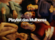 Playlists das Mulheres Playlists das Mulheres